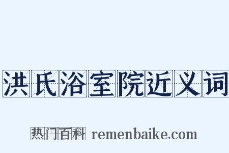 洪氏浴室院近义词是什么意思的图片
